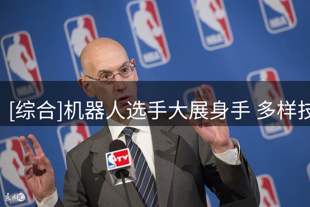 [综合]机器人选手大展身手 多样技能令人赞叹